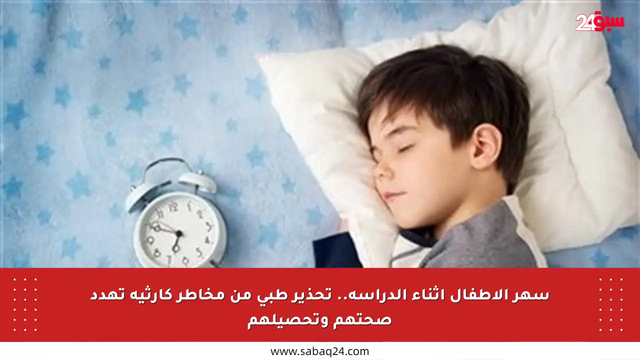 سهر الأطفال أثناء الدراسة.. تحذير طبي من مخاطر كارثية تهدد صحتهم وتحصيلهم